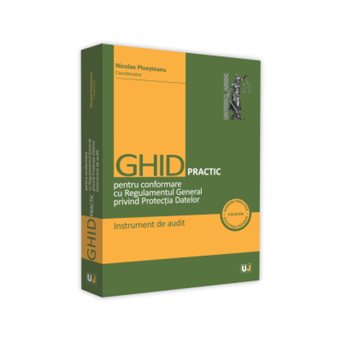 Ghid practic pentru conformare cu Regulamentul General privind Protectia Datelor. Instrument de audit - Laurentiu Bucur
