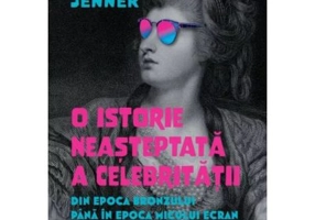 O istorie neasteptata a celebritatii. Din Epoca Bronzului pana in epoca micului ecran - Greg Jenner