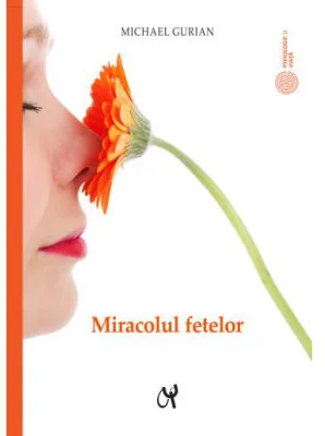 Miracolul fetelor. Cum sa intelegem natura tainica a fetelor noastre - Michael Gurian