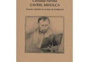 Cuviosul Parinte Gavriil Miholca: Evocari, amintiri si cuvinte de invatatura - Pr. Traian Zaharie Todoran