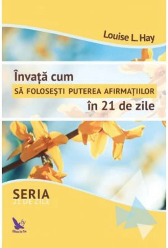 Invata cum sa folosesti puterea afirmatiilor in 21 de zile - Louise Hay