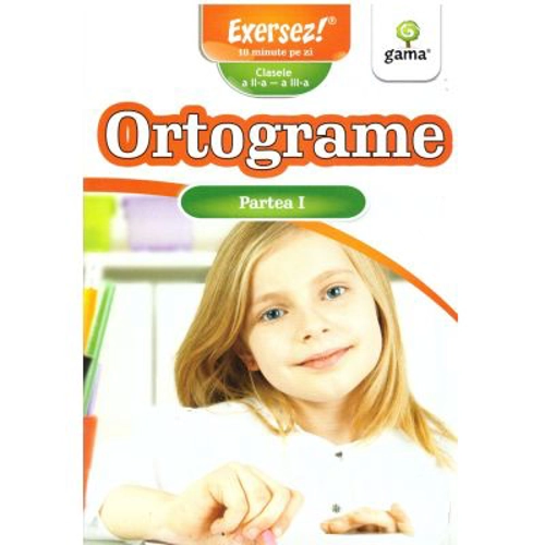 Ortograme clasele a 2-a si a 3-a. Partea 1. Exersez!
