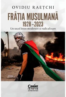 Fratia Musulmana, 1928–2023. Un secol intre moderare si radicalizare - Ovidiu Raetchi