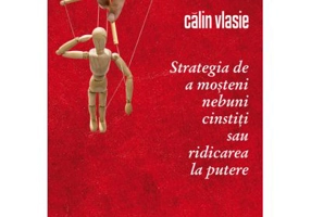 Strategia de a mosteni nebuni cinstiti sau ridicarea la putere - Calin Vlasie