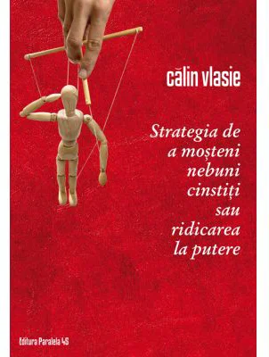 Strategia de a mosteni nebuni cinstiti sau ridicarea la putere - Calin Vlasie