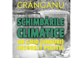 Schimbarile climatice. Un ghid (aproape) incorect politic - Constantin Cranganu