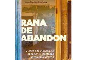 Rana de abandon. Vindeca-ti angoasa de abandon si inceteaza sa mai fii o victima - Jean-Charles Bouchoux