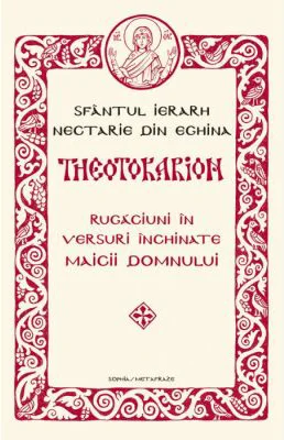 THEOTOKARION. Rugaciuni in versuri inchinate Maicii Domnului - Sfantul ierarh Nectarie de Eghina