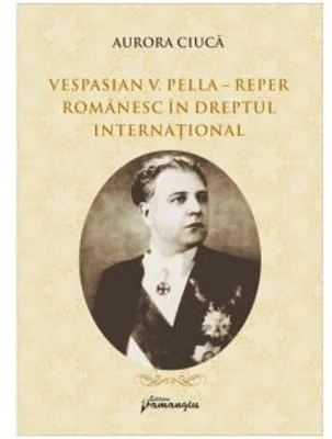Vespasian V. Pella - Reper romanesc in dreptul international - Aurora Ciuca