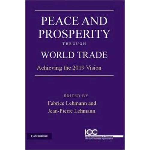 Peace and Prosperity through World Trade: Achieving the 2019 Vision - Jean-Pierre Lehmann, Fabrice Lehmann