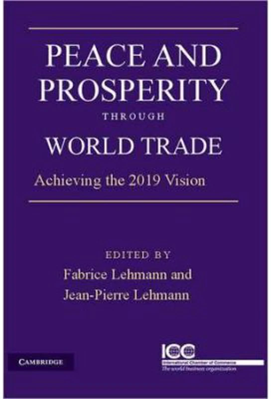 Peace and Prosperity through World Trade: Achieving the 2019 Vision - Jean-Pierre Lehmann, Fabrice Lehmann