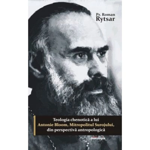 Teologia chenotica a lui Antonie Bloom, Mitropolitul Surojului, din perspectiva antropologica - Pr. Roman Rytsar