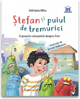 Stefan si puiul de tremurici. O poveste amuzanta despre frici - Adriana Mitu