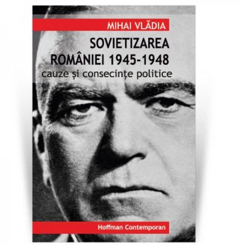 Sovietizarea Romaniei 1945-1948. Cauze si consecinte politice
