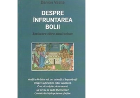 Despre infruntarea bolii. Scrisoare catre omul bolnav - Danion Vasile