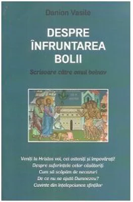 Despre infruntarea bolii. Scrisoare catre omul bolnav - Danion Vasile