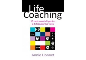 Life coaching - 10 pasi esentiali pentru a-ti transforma viata - Annie Lionnet
