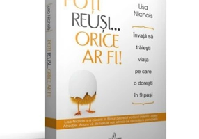 POTI REUSI... ORICE AR FI! - Invata sa traiesti viata pe care o doresti in 9 pasi - Lisa Nichols