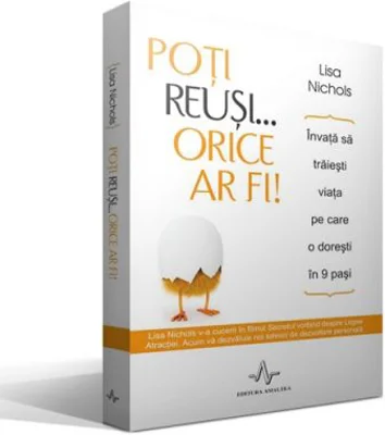 POTI REUSI... ORICE AR FI! - Invata sa traiesti viata pe care o doresti in 9 pasi - Lisa Nichols