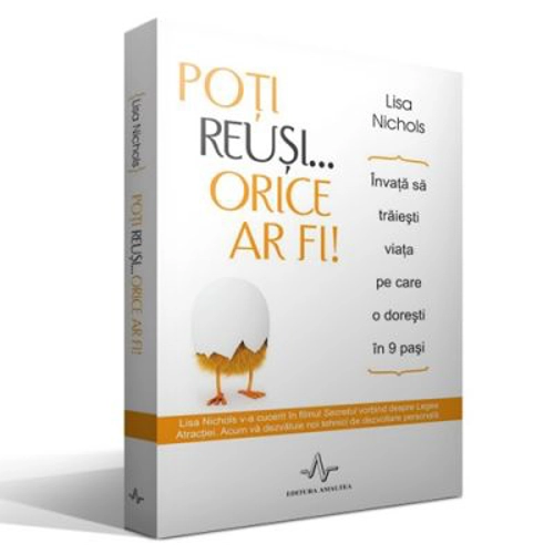 POTI REUSI... ORICE AR FI! - Invata sa traiesti viata pe care o doresti in 9 pasi - Lisa Nichols