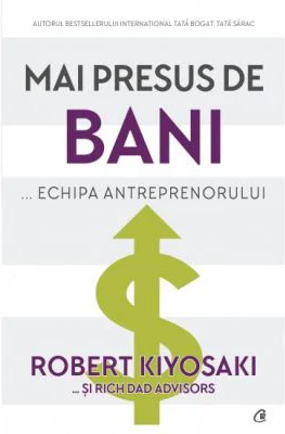 Mai presus de bani - Robert Kiyosaki, Rich Dad Advisors