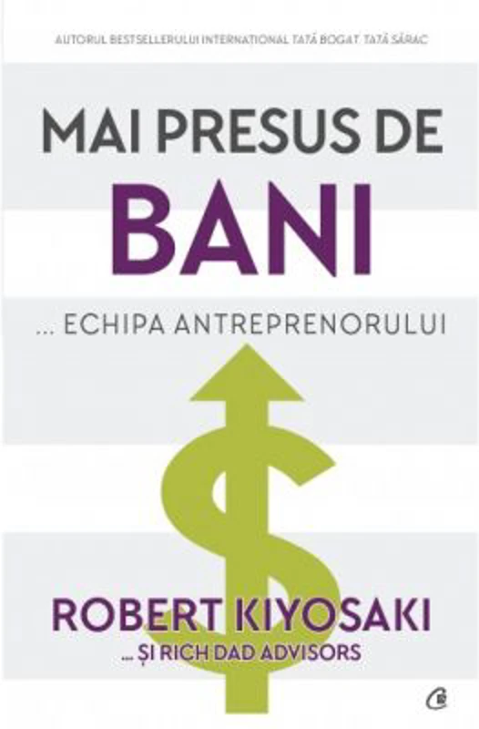 Mai presus de bani - Robert Kiyosaki, Rich Dad Advisors
