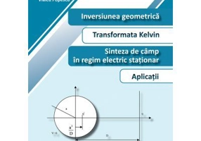 Inversiunea geomerica. Transformata Kelvin. Sinteza de camp in regim electric stationar. Aplicatii - Tudor Micu, Dan Micu, Vlaicu Popescu