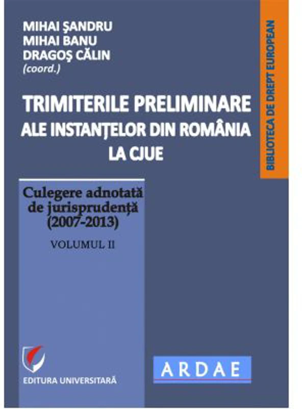 Trimiterile preliminare ale instantelor din Romania la CJUE. Culegere adnotata de jurisprudenta (2007-2013). Volumul 2 - Daniel-Mihail Sandru