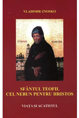 Sfantul Teofil cel nebun pentru Hristos. Viata si acatistul - Vladimir Znosko