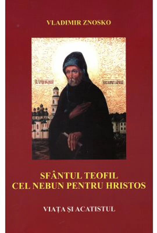 Sfantul Teofil cel nebun pentru Hristos. Viata si acatistul - Vladimir Znosko