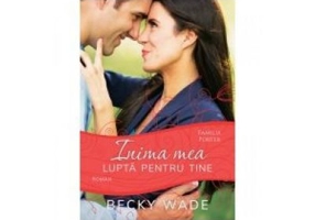 Inima mea lupta pentru tine, volumul 4 - Becky Wade