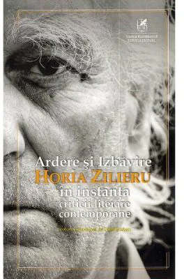 Ardere si izbavire. Horia Zilieru in instanta criticii literare contemporane - Paul Gorban