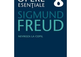 Nevroza la copil Opere Esentiale, volumul 8 - Sigmund Freud