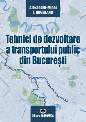 Tehnici de dezvoltare a transportului public din Bucuresti - Alexandru-Mihai I. Bugheanu