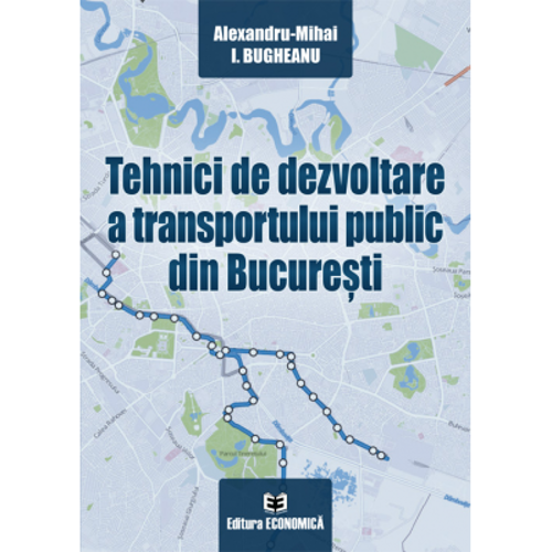 Tehnici de dezvoltare a transportului public din Bucuresti - Alexandru-Mihai I. Bugheanu
