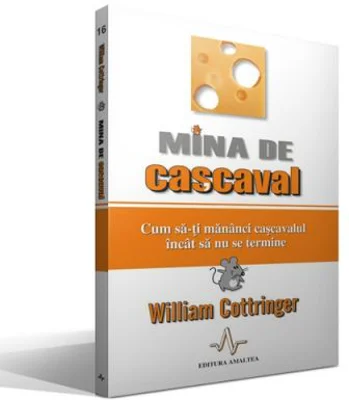 MINA DE CASCAVAL - Cum sa-ti mananci cascavalul incat sa nu se termine - William Cottringer