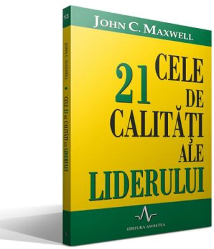 CELE 21 DE CALITATI ALE LIDERULUI - John C. Maxwell