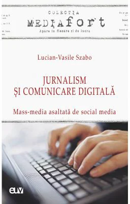 Jurnalism si comunicare digitala - Mass-media asaltata de social media - Lucian-Vasile Szabo