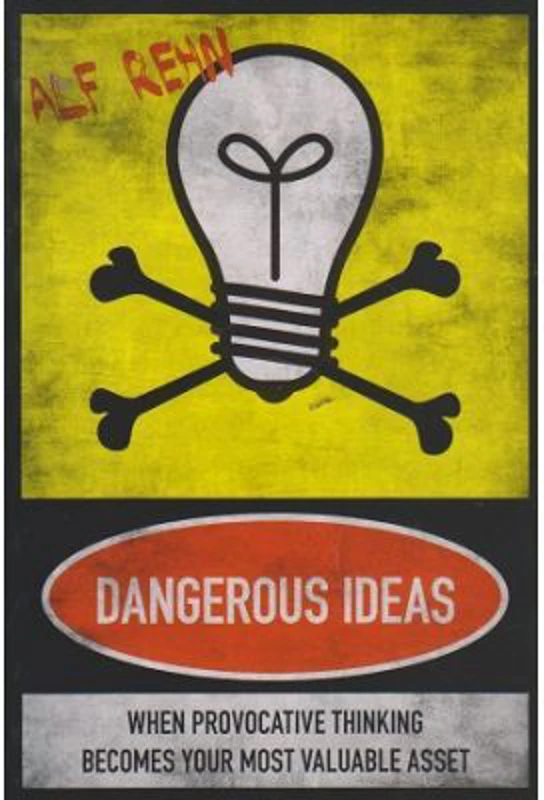 Dangerous Ideas. When Provocative Thinking Becomes Your Most Valuable Asset - Alf Rehn
