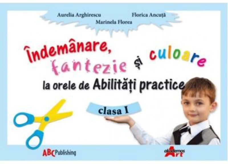 Abilitati practice. Manual pentru clasa I. Indemanare, fantezie si culoare - Aurelia Arghirescu