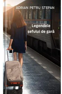 Legendele sefului de gara - Adrian Petru Stepan