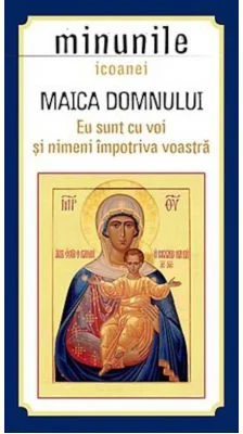 Minunile icoanei Maica Domnului "Eu sunt cu voi si nimeni impotriva voastra". Traducere de Gheorghita Ciocioi
