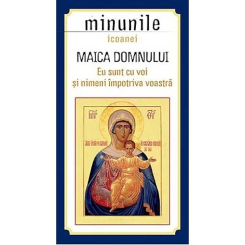 Minunile icoanei Maica Domnului "Eu sunt cu voi si nimeni impotriva voastra". Traducere de Gheorghita Ciocioi