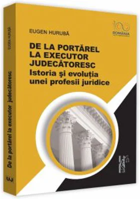 De la portarel la executor judecatoresc. Istoria si evolutia unei profesii juridice - Eugen Huruba