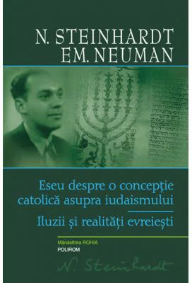 Eseu despre o conceptie catolica asupra iudaismului. Iluzii si realitati evreiesti - N. Steinhardt, Emanuel Neuman