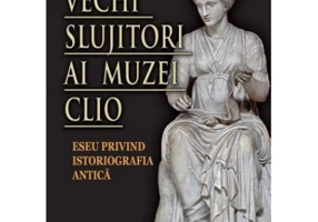 Vechi slujitori ai muzei Clio. Eseu privind istoriografia antica