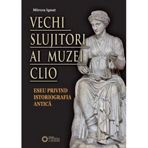 Vechi slujitori ai muzei Clio. Eseu privind istoriografia antica