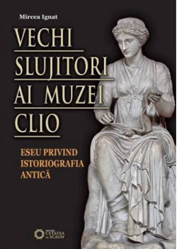 Vechi slujitori ai muzei Clio. Eseu privind istoriografia antica