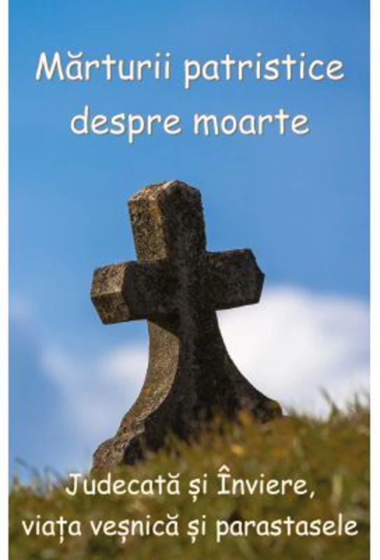 Marturii patristice despre moarte. Judecata si Inviere, viata vesnica si parastasele