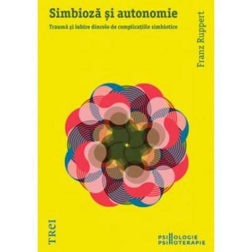 Simbioza si autonomie. Trauma si iubire dincolo de complicatiile simbiotice - Franz Ruppert
